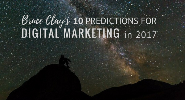 Bruce Clay's 2017 digital marketing predictions