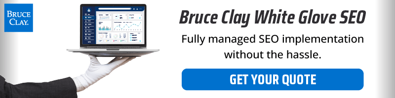 Get your Bruce Clay White Glove SEO service quote.