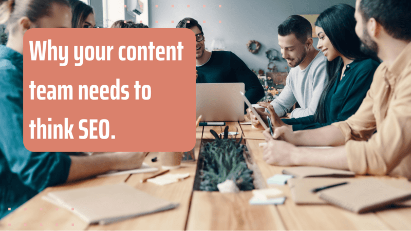 Marketing team meeting around a laptop with an overlay text reading “Why your content team needs to think SEO,” highlighting SEO-focused content strategy.